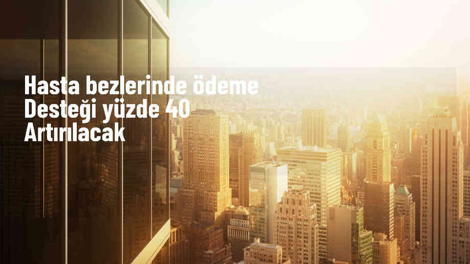 Çocuk hasta alt bezi ve külotlu hasta alt bezi fark bedeli ödeme desteği artırılıyor