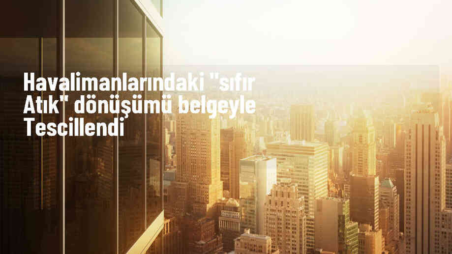 Türkiye\'deki tüm havalimanları \'Sıfır Atık Projesi\'ne uyum sağladı