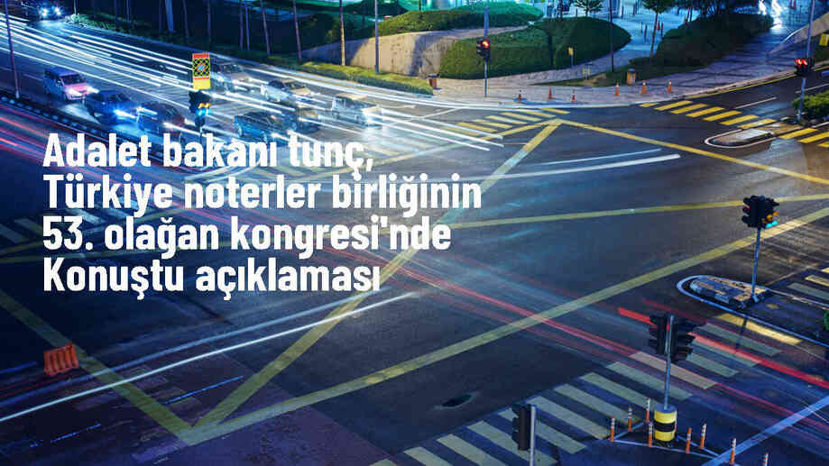 Adalet Bakanı Yılmaz Tunç, Noterlik Mesleğinin Gelişimi ve Sorunlarının Giderilmesinde Gayret Gösterecek
