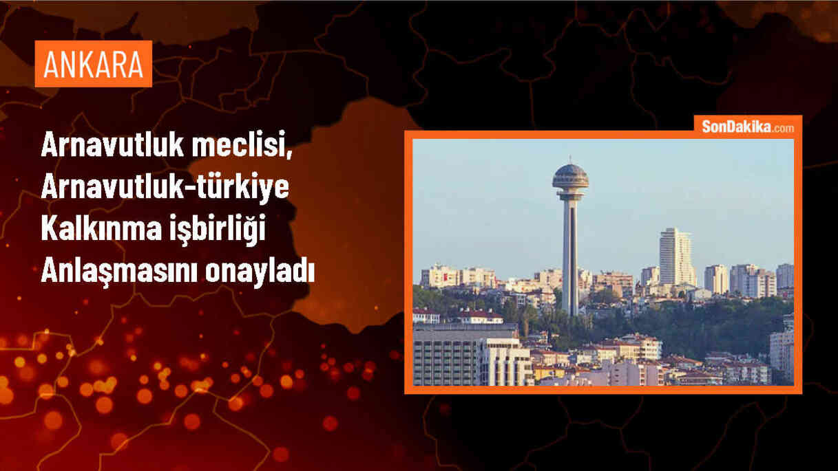 Arnavutluk Meclisi, Türkiye ile kalkınma işbirliği anlaşmasını onayladı