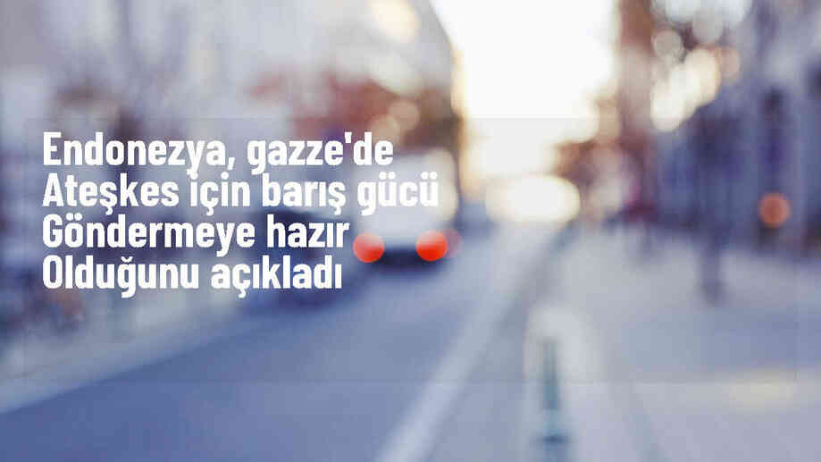 Endonezya, Gazze\'ye barış gücü göndermeye hazır