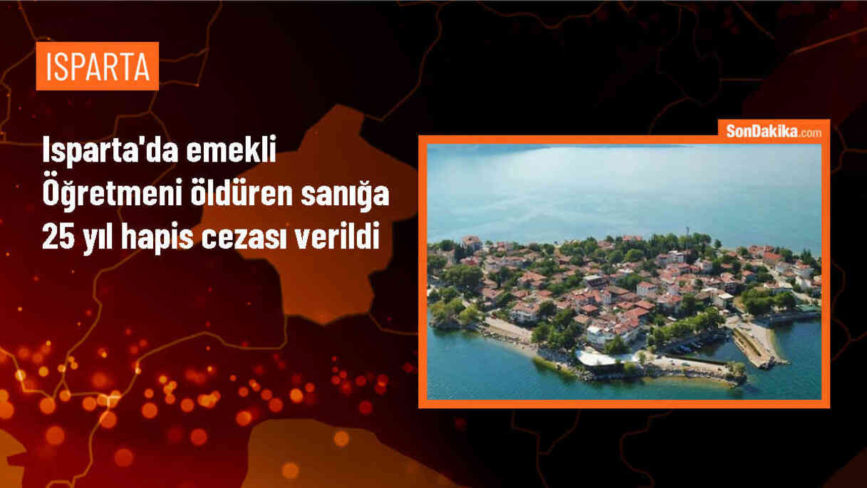 Isparta\'da emekli öğretmeni kemerle boğarak öldüren sanığa 25 yıl hapis cezası