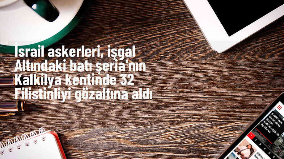 İsrail askerleri Kalkilya\'da 32 Filistinliyi gözaltına aldı