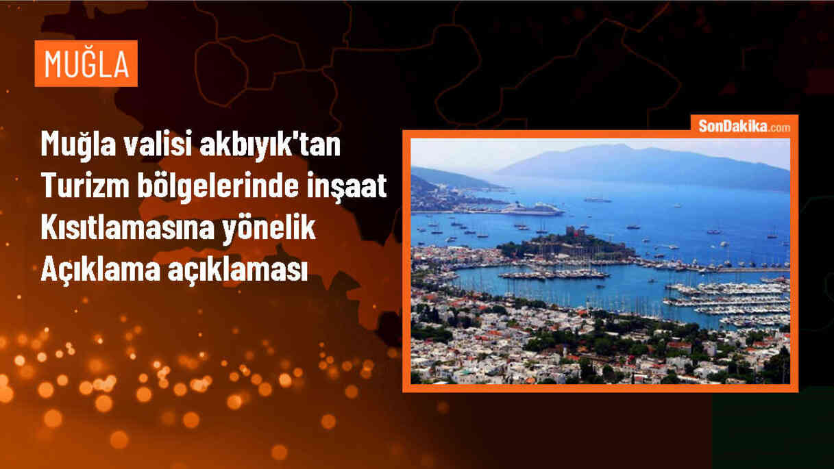 Muğla Valisi İdris Akbıyık: Turizm merkezlerinde inşaat kısıtlamaları titizlikle uygulanıyor