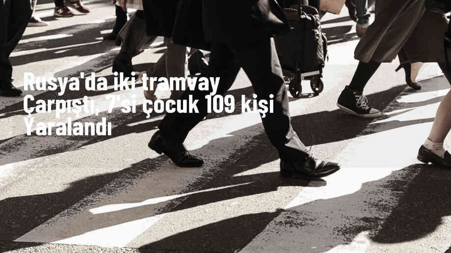 Rusya\'da tramvay kazasında 7\'si çocuk 109 kişi yaralandı