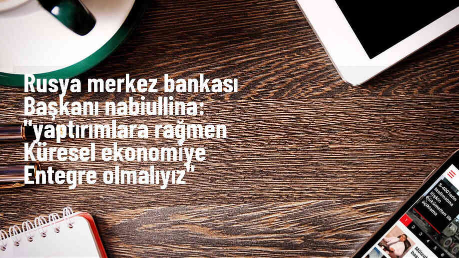 Rusya Merkez Bankası Başkanı: Bağımsız bir ödeme sistemi gerekiyor