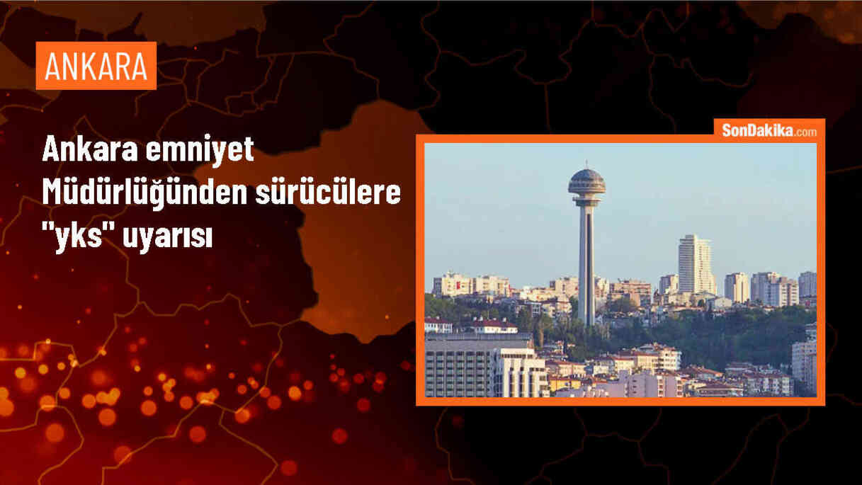 Ankara Emniyet Müdürlüğü, YKS dolayısıyla sürücüleri uyardı