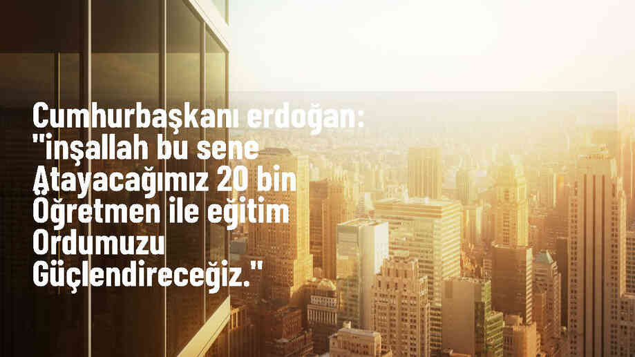 Cumhurbaşkanı Erdoğan: Bu sene atayacağımız 20 bin öğretmen ile eğitim ordumuzu güçlendireceğiz