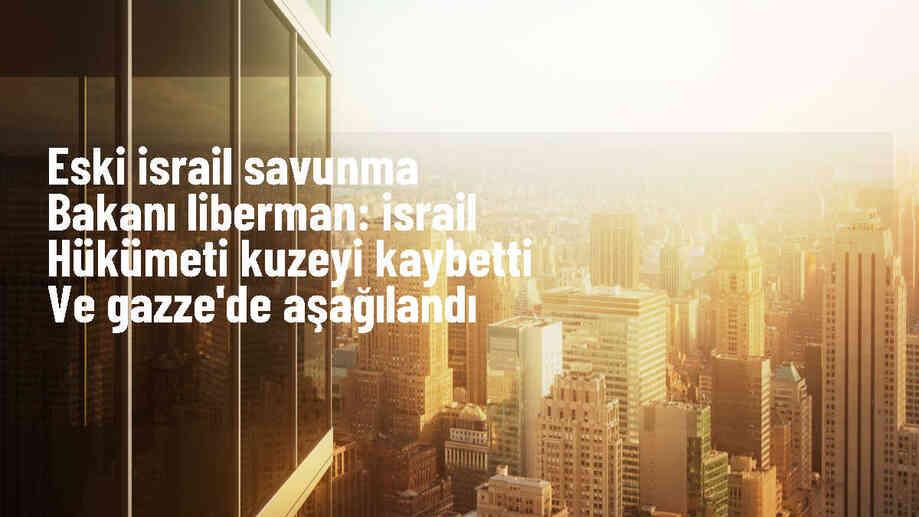 İsrail Evimiz Partisi lideri: İsrail hükümeti aşağılandı ve kuzeyi kaybetti