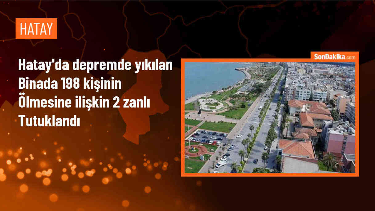 Hatay\'da yıkılan apartmanda 198 kişi hayatını kaybetti, müteahhit ve şantiye şefi tutuklandı