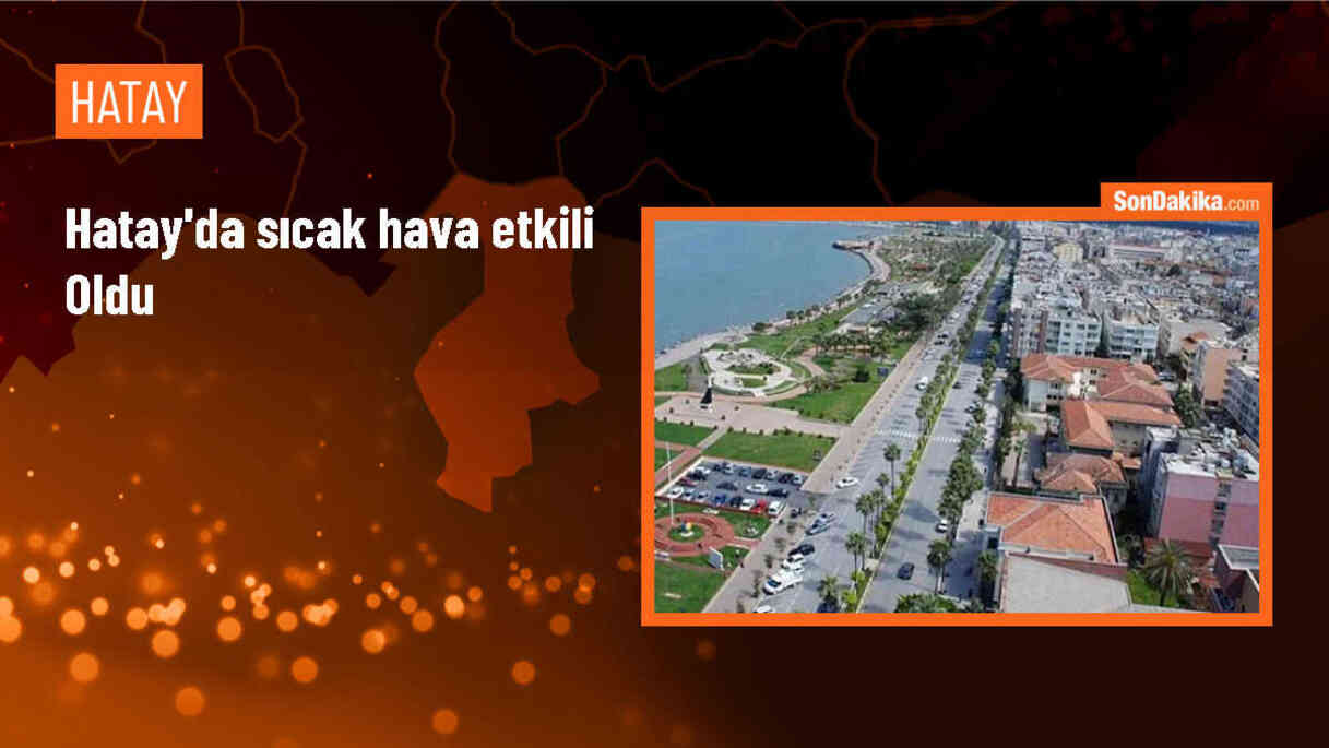 Hatay\'da 41 Derece Sıcaklık Hayatı Olumsuz Etkiledi