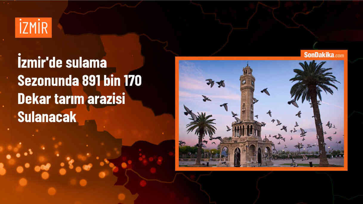 DSİ Genel Müdürü Mehmet Akif Balta: İzmir\'de 2024 yılında 891 bin 170 dekar tarım arazisi sulanacak