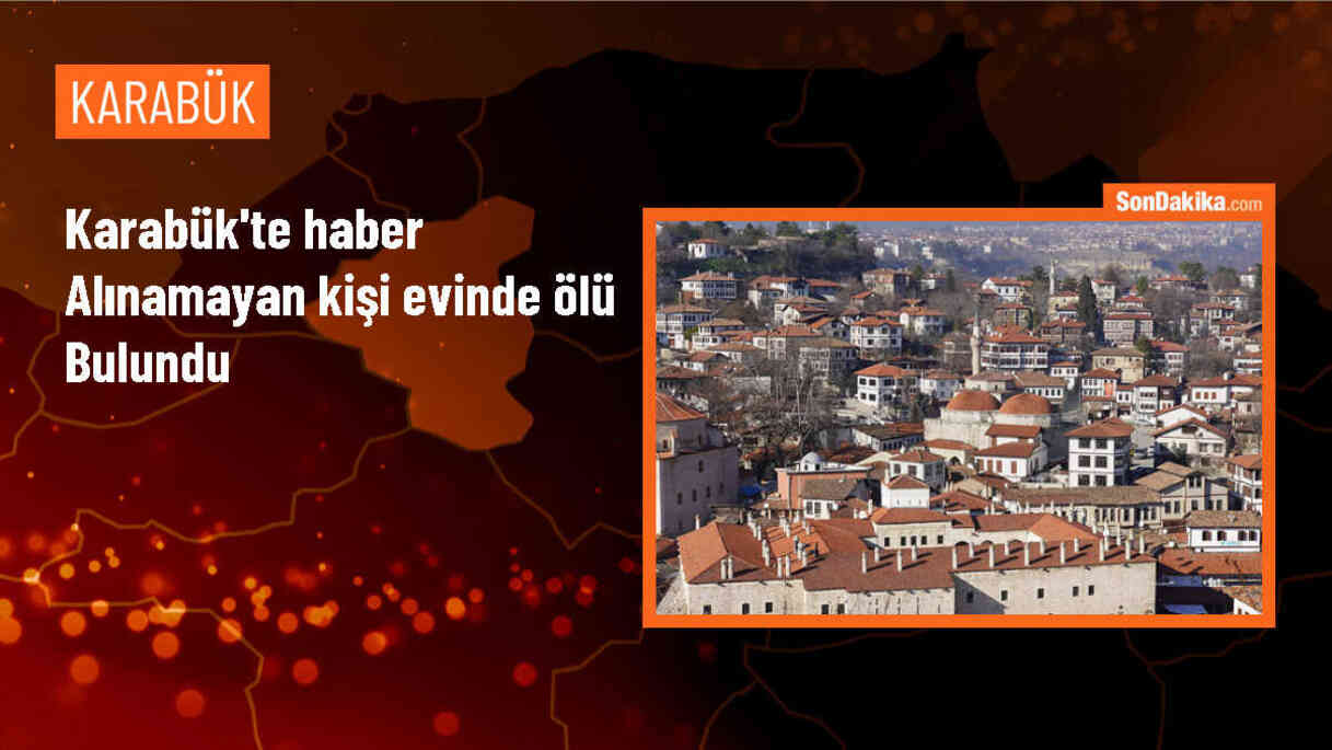 Karabük\'te Kendisinden Haber Alamayan Kişi Evde Ölü Bulundu