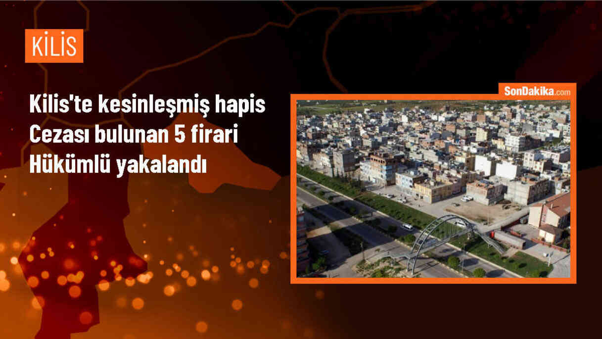 Kilis\'te 5 firari hükümlü yakalandı