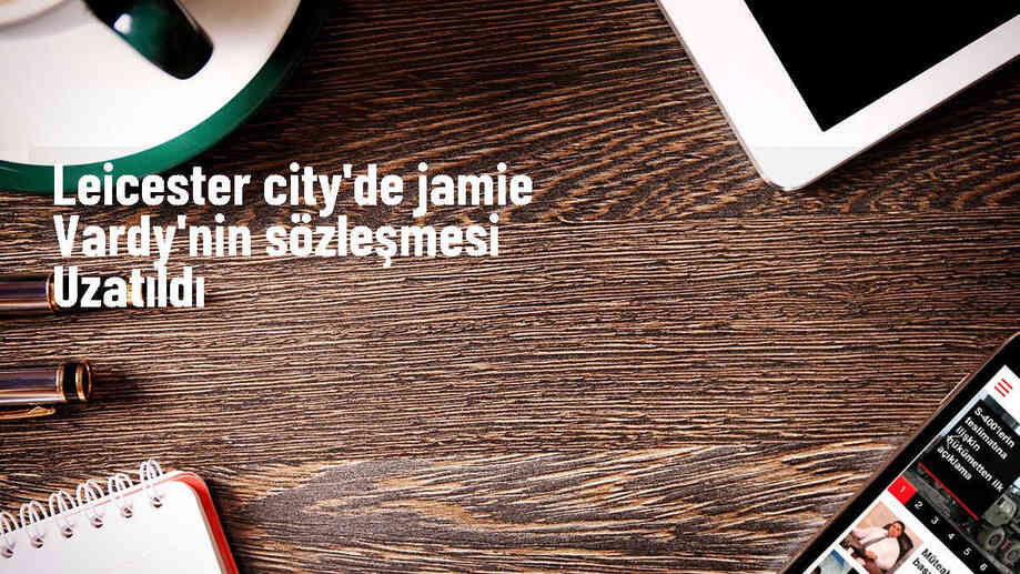 Leicester City, Jamie Vardy\'nin sözleşmesini 1 yıl uzattı