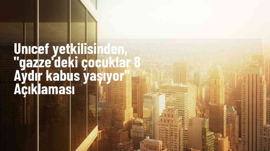 UNICEF: Gazze\'deki çocuklar 8 aydır kabus yaşıyor