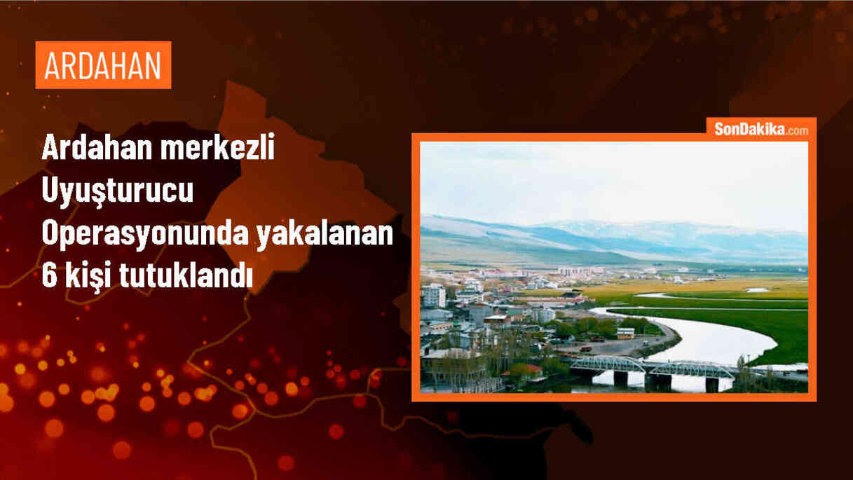 Ardahan merkezli uyuşturucu operasyonunda 6 kişi tutuklandı
