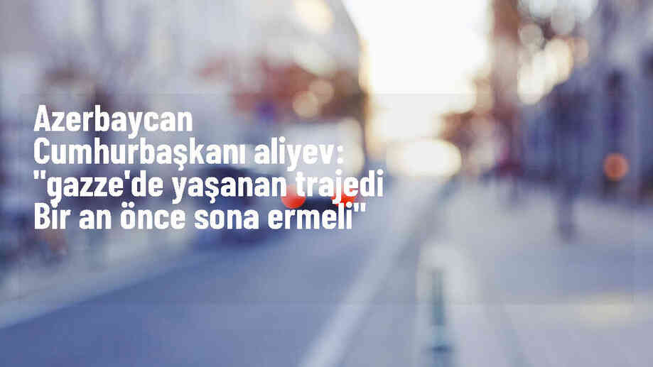 Azerbaycan Cumhurbaşkanı İlham Aliyev, Filistin devletinin kurulması ve Gazze trajedisinin sona ermesini istedi