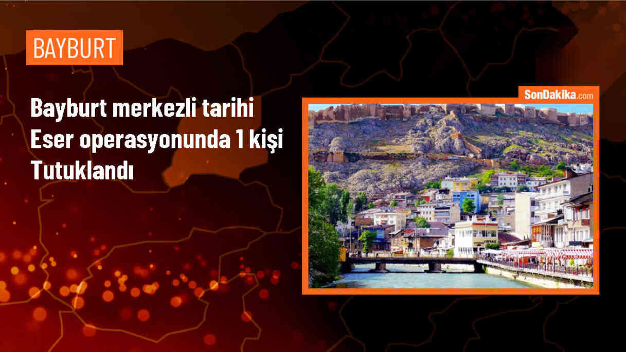 Bayburt merkezli tarihi eser operasyonunda 1 kişi tutuklandı