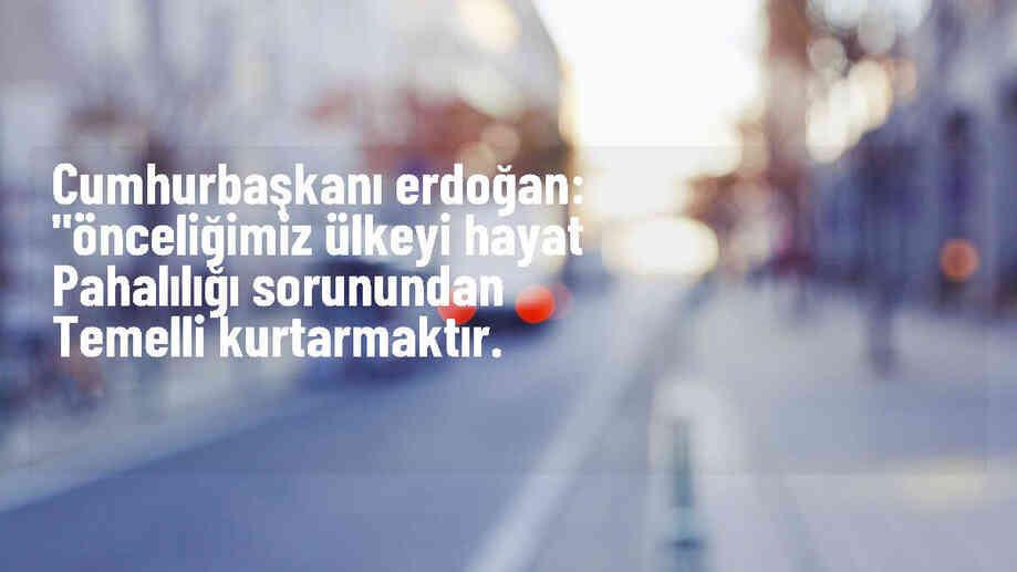 Cumhurbaşkanı Erdoğan: Ülkeyi hayat pahalılığından kurtarmak önceliğimiz