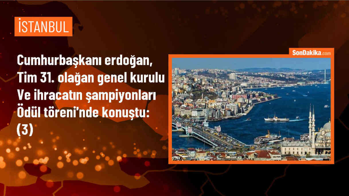 Cumhurbaşkanı Erdoğan, TİM 31. Olağan Genel Kurulu ve İhracatın Şampiyonları Ödül Töreni\'nde konuştu: (3)