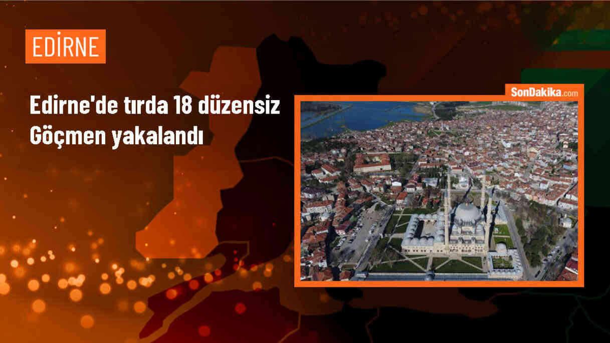 Edirne\'de bir tırda 18 düzensiz göçmen yakalandı