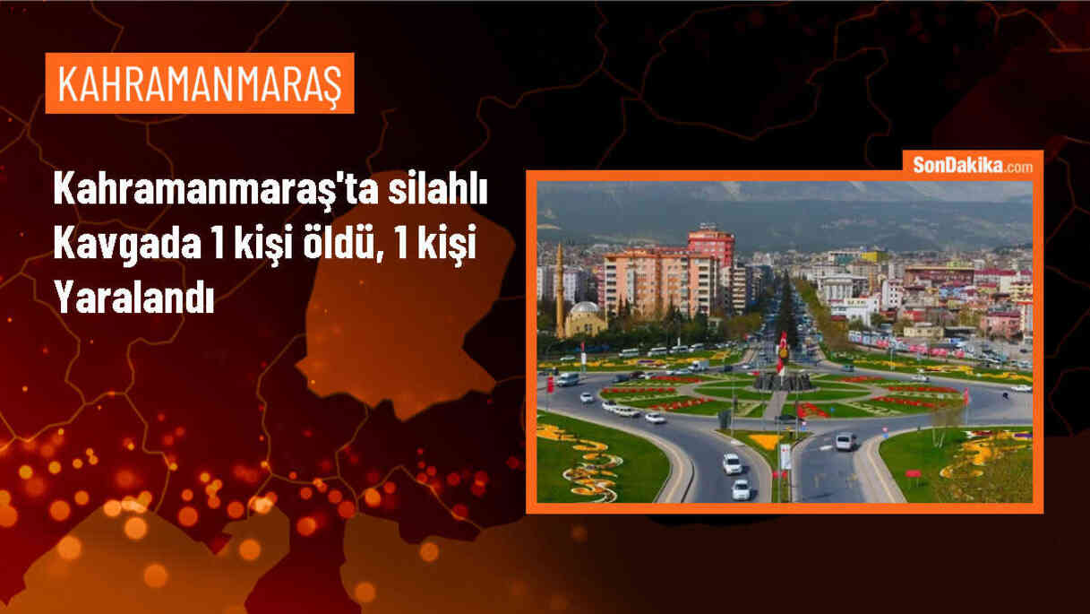 Kahramanmaraş\'ta Silahlı Kavga: 1 Ölü, 1 Yaralı