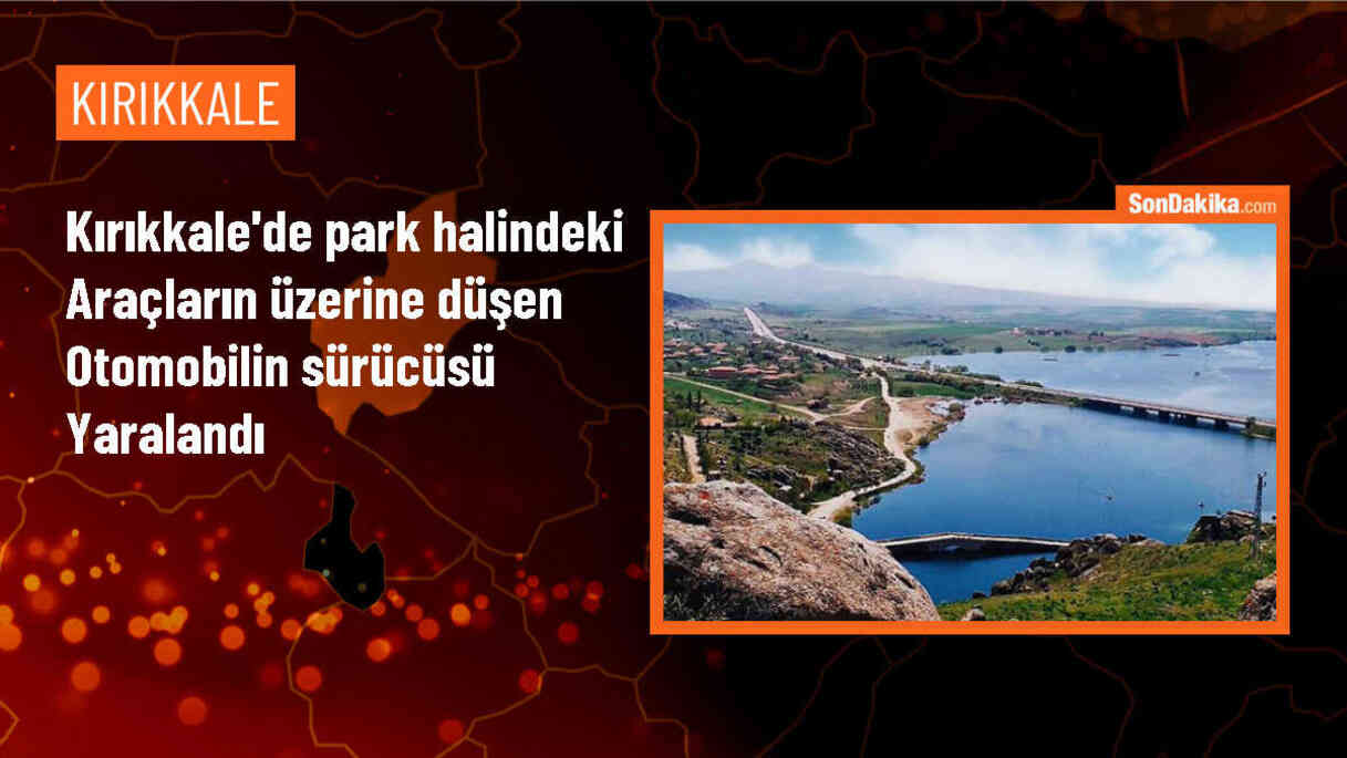 Kırıkkale\'de park halindeki araçların üzerine otomobil düştü, sürücü yaralandı