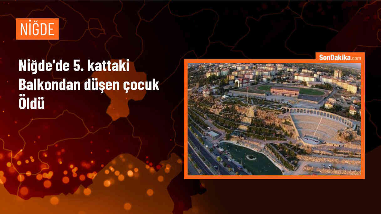 Niğde\'de 4 yaşındaki çocuk balkondan düşerek hayatını kaybetti