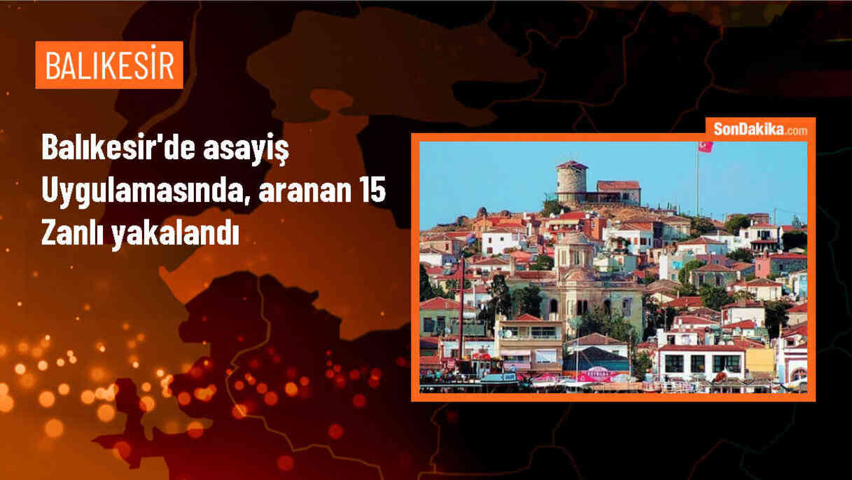 Balıkesir\'de Asayiş ve Trafik Huzur Uygulamasında 15 Şüpheli Gözaltına Alındı