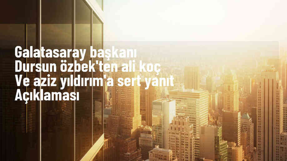 Galatasaray Başkanı Dursun Özbek, Fenerbahçe Başkanı Ali Koç ve Aziz Yıldırım\'a sert yanıt verdi