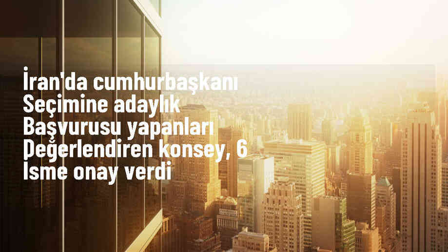 İran\'da Cumhurbaşkanı Seçimi İçin Adaylık İzni Verilen İsimler Belli Oldu
