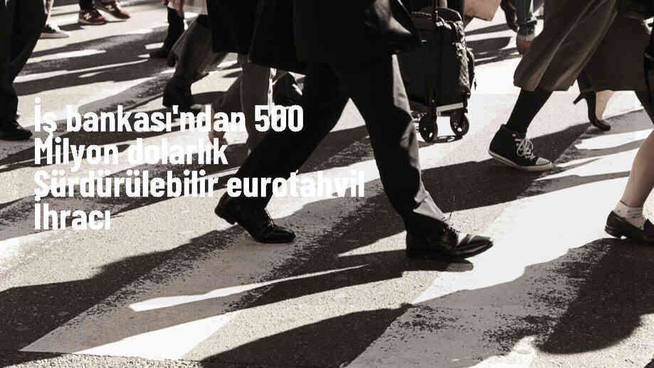 Türkiye İş Bankası, 500 milyon dolar tutarında sürdürülebilir eurotahvil ihracı gerçekleştirdi