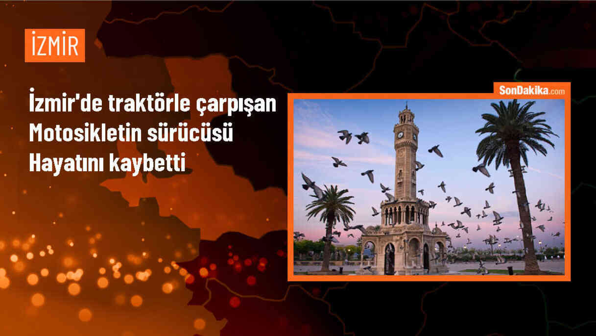 Ödemiş\'te traktörle çarpışan motosiklet sürücüsü hayatını kaybetti