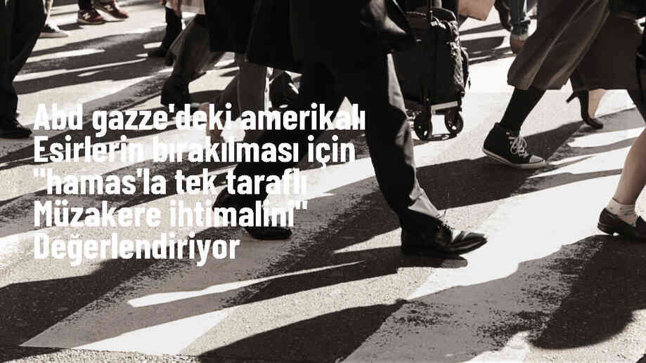 ABD, Gazze\'deki Amerikan vatandaşı esirlerin serbest bırakılması için Hamas\'la müzakere potansiyelini tartışıyor