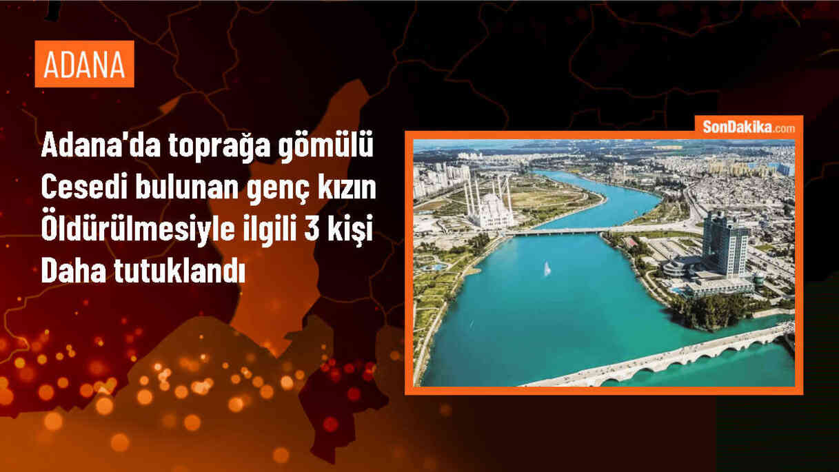 Adana\'da Kayıp Genç Kızın Cesedinin Bulunmasıyla Tutuklanan Şüpheli Sayısı 4\'e Yükseldi