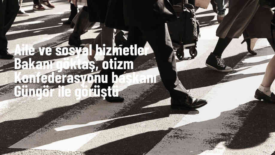 Aile ve Sosyal Hizmetler Bakanı Otizm Konfederasyonu Başkanı ile Bir Araya Geldi