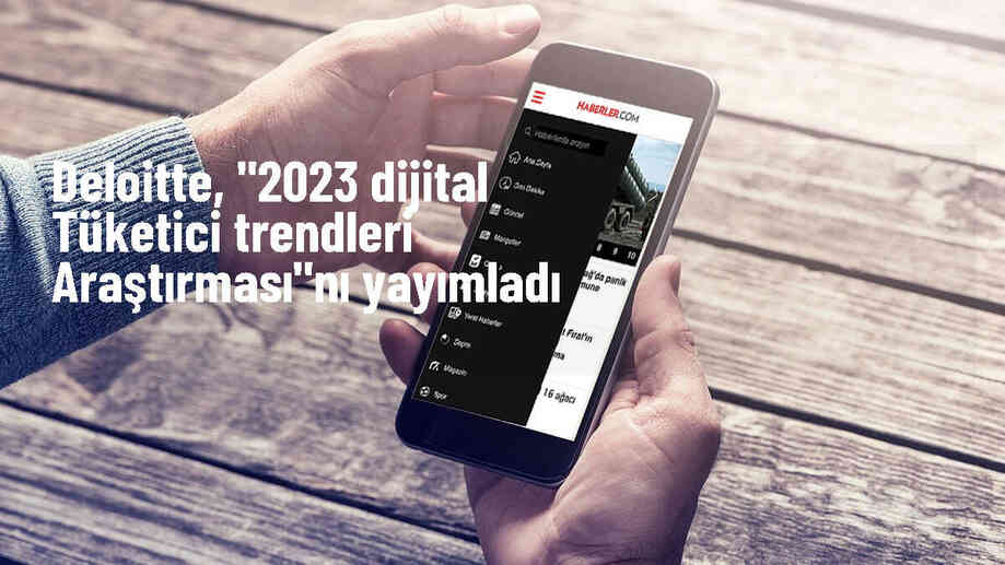 Deloitte\'nin Dijital Tüketici Trendleri Araştırması Sonuçları Açıklandı