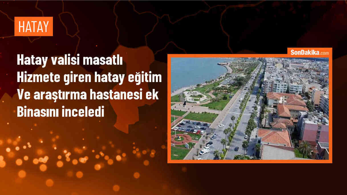 Hatay Valisi Mustafa Masatlı, Hatay Eğitim ve Araştırma Hastanesi ek binasını inceledi
