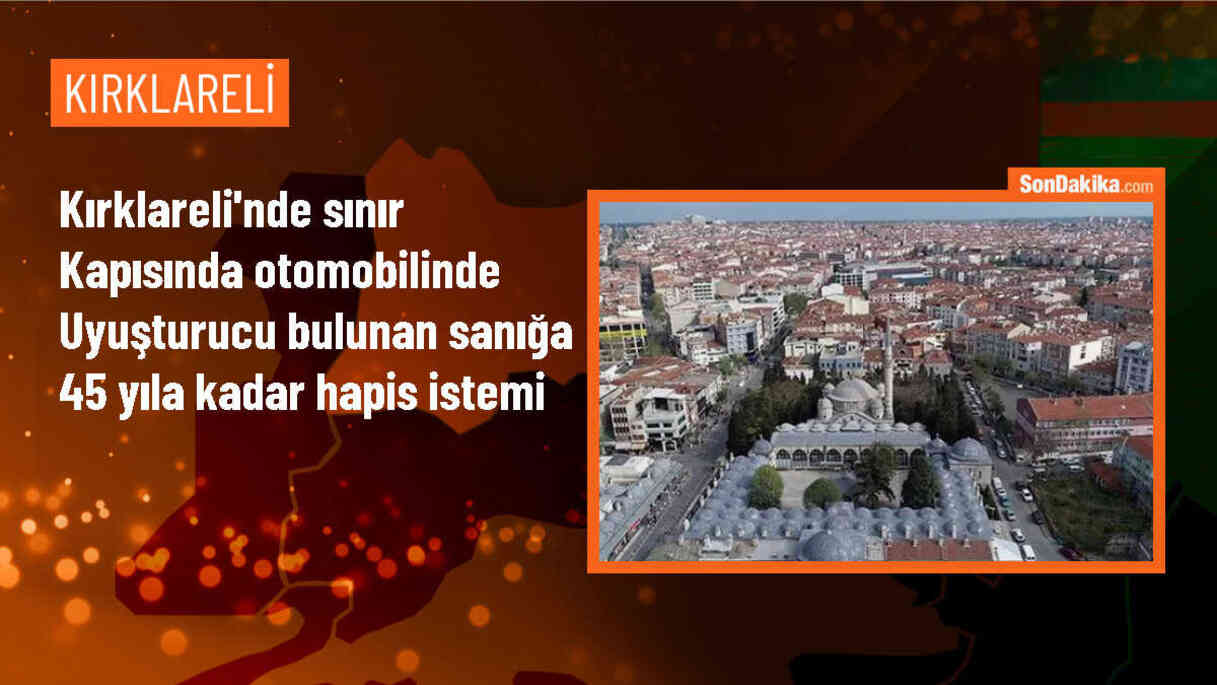 Dereköy Sınır Kapısı\'nda uyuşturucu ele geçirilen sanık hakkında 45 yıla kadar hapis istemiyle dava açıldı