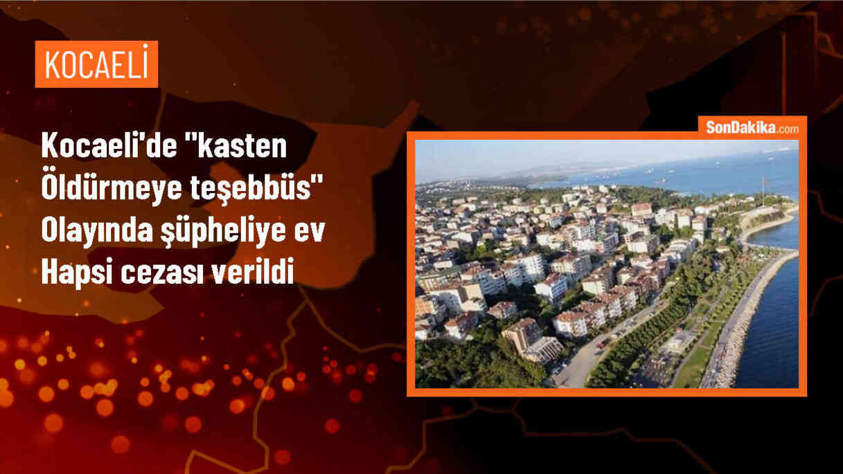 Kocaeli\'de kasten öldürmeye teşebbüs şüphelisi ev hapsine çarptırıldı