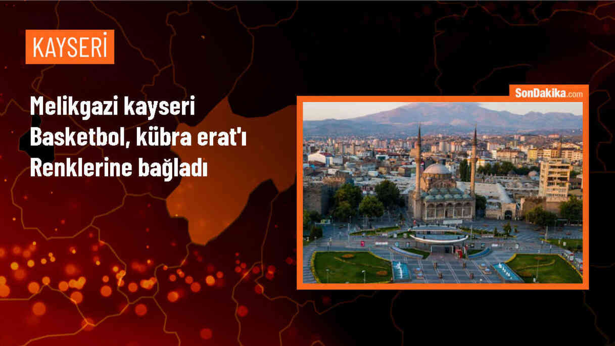 Melikgazi Kayseri Basketbol, Kübra Erat\'ı kadrosuna kattı