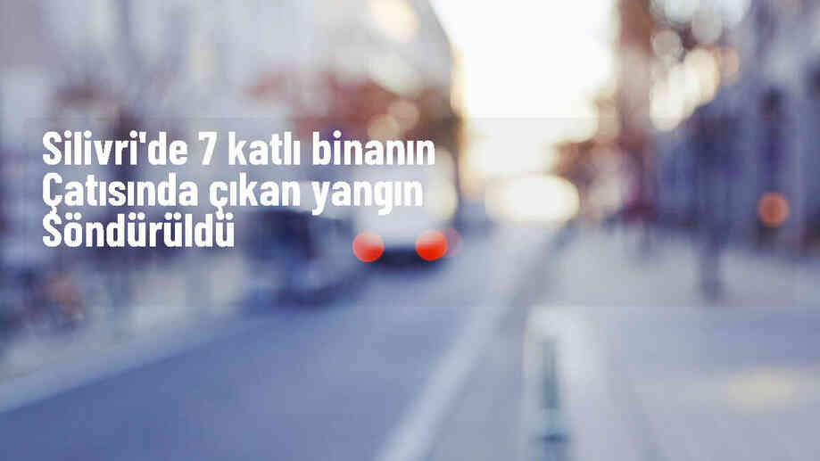 Silivri\'de bir binanın çatısında çıkan yangın söndürüldü