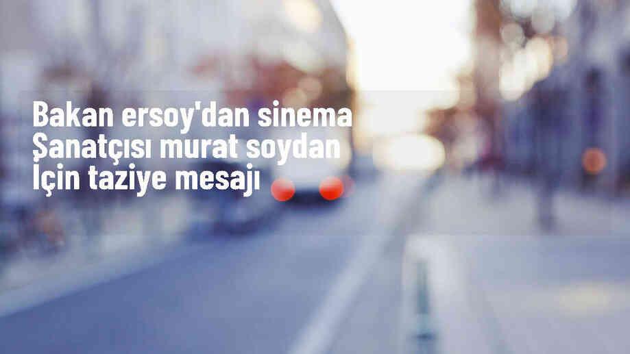 Kültür ve Turizm Bakanı Mehmet Nuri Ersoy\'dan Murat Soydan için taziye mesajı