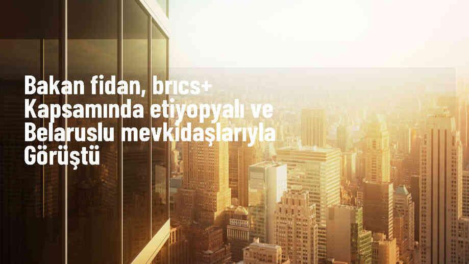 Dışişleri Bakanı Hakan Fidan, BRICS+ Oturumu için Rusya\'da Görüşmeler Yaptı