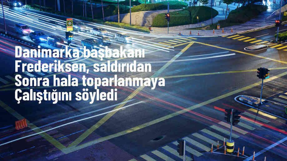 Danimarka Başbakanı saldırı sonrası iyileşmekte olduğunu açıkladı