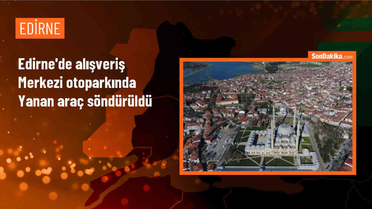 Edirne\'de alışveriş merkezi otoparkında çıkan yangın söndürüldü