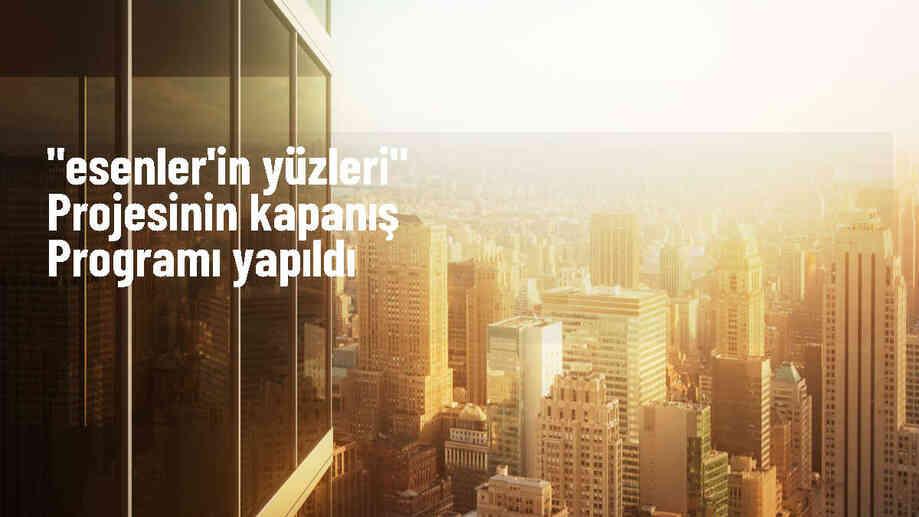Esenler Belediyesi \'Esenler\'in Yüzleri\' Projesi Kapanış Programı Yaptı