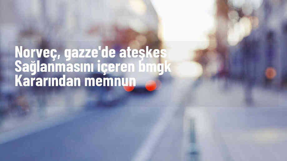Norveç, BMGK\'nin Gazze ateşkes kararını memnuniyetle karşıladı