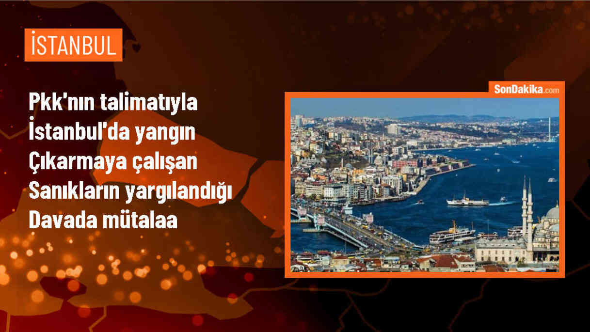 İstanbul\'da PKK/KCK\'nın talimatıyla yangın çıkarma girişimi davası